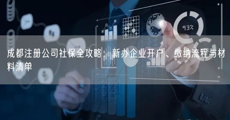 成都注册公司社保全攻略：新办企业开户、缴纳流程与材料清单