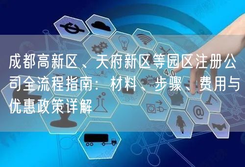 成都高新区、天府新区等园区注册公司全流程指南：材料、步骤、费用与优惠政策详解