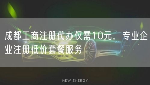 成都工商注册代办仅需10元,专业企业注册低价套餐服务 成都工商注册代办仅需10元,专业企业注册低价套餐服务