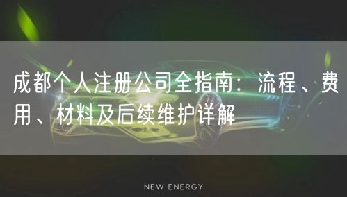 成都个人注册公司全指南：流程、费用、材料及后续维护详解
