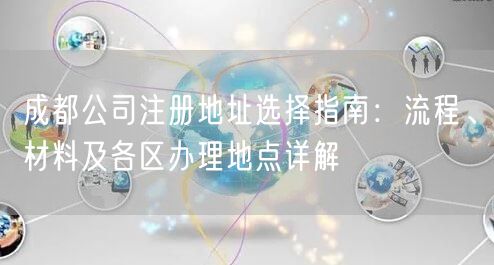 成都公司注册地址选择指南：流程、材料及各区办理地点详解