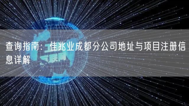 查询指南：佳兆业成都分公司地址与项目注册信息详解