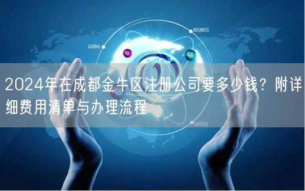 2024年在成都金牛区注册公司要多少钱?附详细费用清单与办理流程 2024年在成都金牛区注册公司要多少钱?附详细费用清单与办理流程