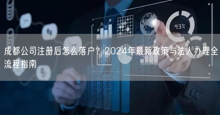 成都公司注册后怎么落户?2024年最新政策与法人办理全流程指南 成都公司注册后怎么落户?2024年最新政策与法人办理全流程指南