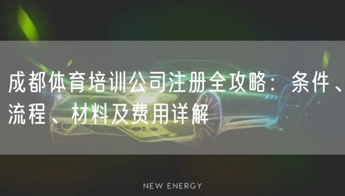 成都体育培训公司注册全攻略：条件、流程、材料及费用详解