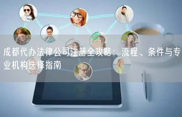成都代办法律公司注册全攻略：流程、条件与专业机构选择指南