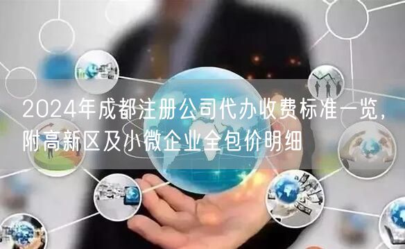 2024年成都注册公司代办收费标准一览,附高新区及小微企业全包价明细 2024年成都注册公司代办收费标准一览,附高新区及小微企业全包价明细