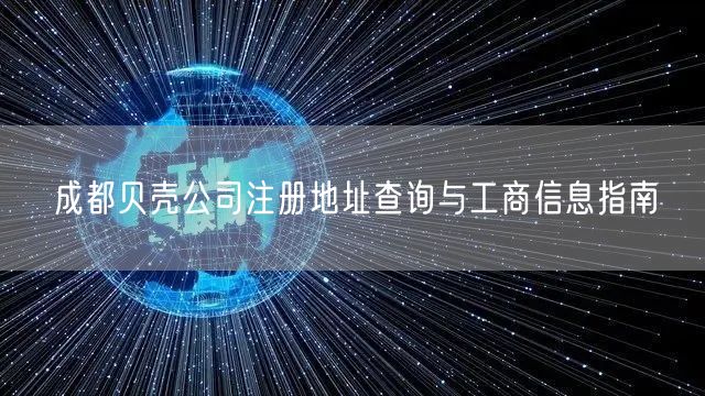 成都贝壳公司注册地址查询与工商信息指南