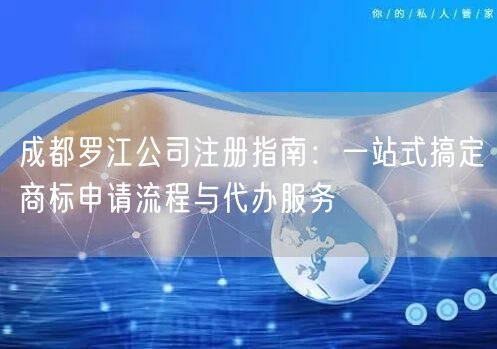 成都罗江公司注册指南：一站式搞定商标申请流程与代办服务