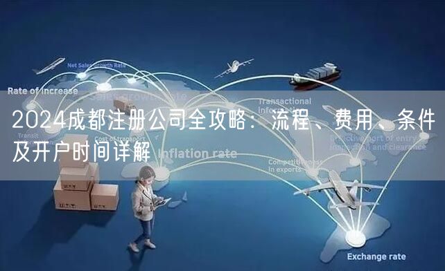 2024成都注册公司全攻略：流程、费用、条件及开户时间详解