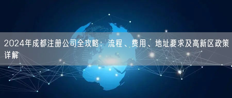 2024年成都注册公司全攻略：流程、费用、地址要求及高新区政策详解