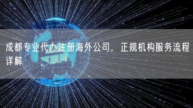 成都专业代办注册海外公司，正规机构服务流程详解
