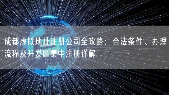 成都虚拟地址注册公司全攻略:合法条件、办理流程及开发区集中注册详解 成都虚拟地址注册公司全攻略:合法条件、办理流程及开发区集中注册详解