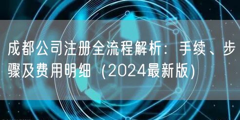 成都公司注册全流程解析：手续、步骤及费用明细（2024最新版）