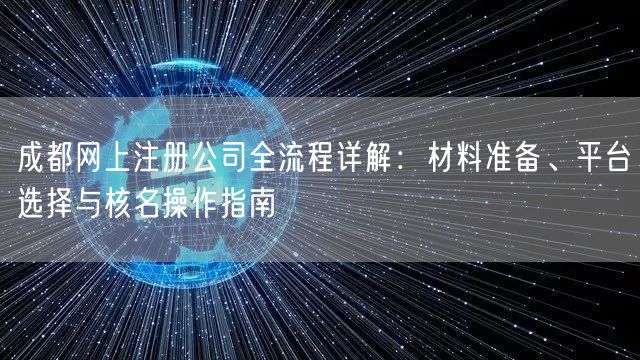 成都网上注册公司全流程详解：材料准备、平台选择与核名操作指南