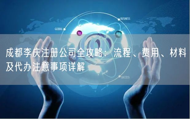 成都李庆注册公司全攻略：流程、费用、材料及代办注意事项详解