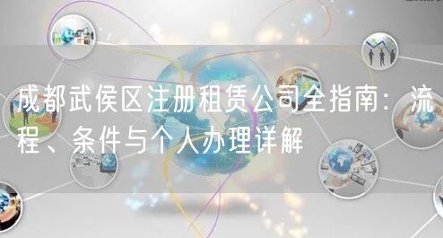 成都武侯区注册租赁公司全指南：流程、条件与个人办理详解