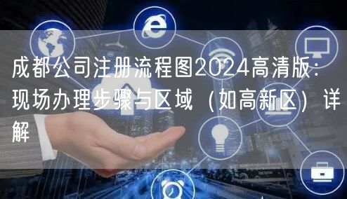 成都公司注册流程图2024高清版：现场办理步骤与区域（如高新区）详解