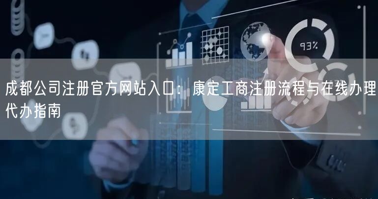 成都公司注册官方网站入口：康定工商注册流程与在线办理代办指南
