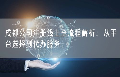 成都公司注册线上全流程解析：从平台选择到代办服务