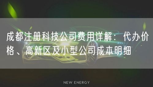 成都注册科技公司费用详解：代办价格、高新区及小型公司成本明细