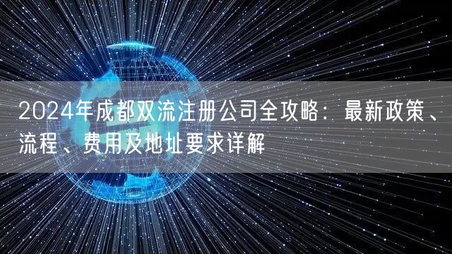 2024年成都双流注册公司全攻略:最新政策、流程、费用及地址要求详解 2024年成都双流注册公司全攻略:最新政策、流程、费用及地址要求详解