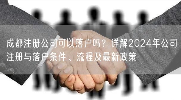 成都注册公司可以落户吗？详解2024年公司注册与落户条件、流程及最新政策