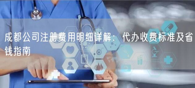 成都公司注册费用明细详解：代办收费标准及省钱指南