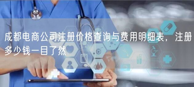 成都电商公司注册价格查询与费用明细表，注册多少钱一目了然