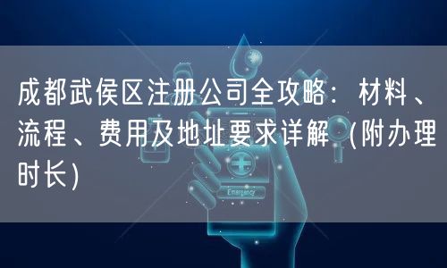 成都武侯区注册公司全攻略：材料、流程、费用及地址要求详解（附办理时长）