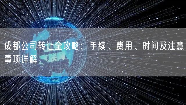 成都公司转让全攻略：手续、费用、时间及注意事项详解