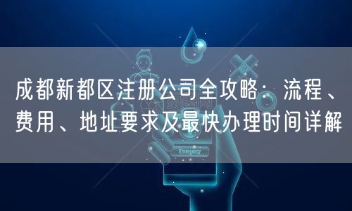 成都新都区注册公司全攻略：流程、费用、地址要求及最快办理时间详解