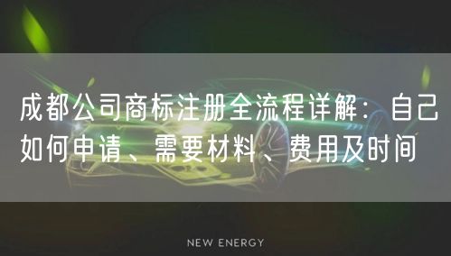 成都公司商标注册全流程详解：自己如何申请、需要材料、费用及时间