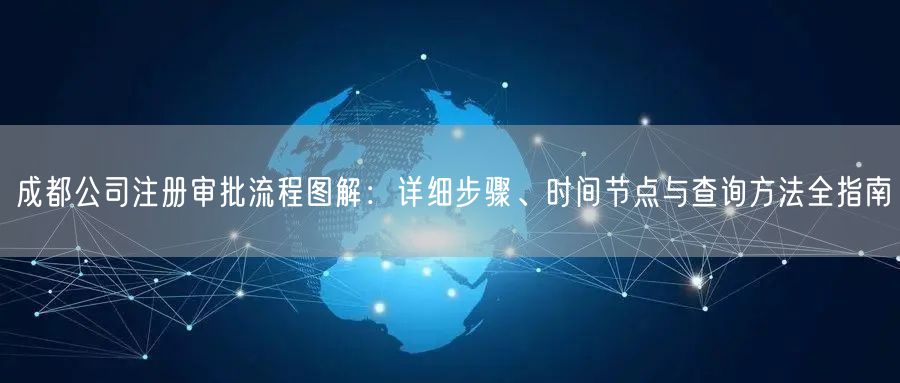 成都公司注册审批流程图解：详细步骤、时间节点与查询方法全指南