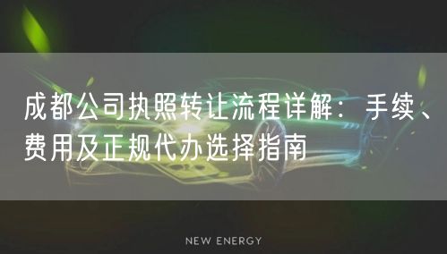 成都公司执照转让流程详解：手续、费用及正规代办选择指南