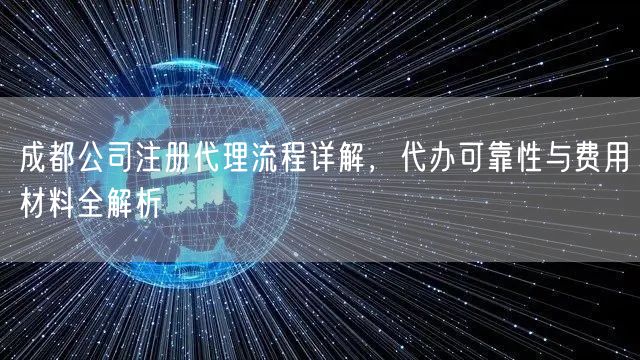 成都公司注册代理流程详解，代办可靠性与费用材料全解析