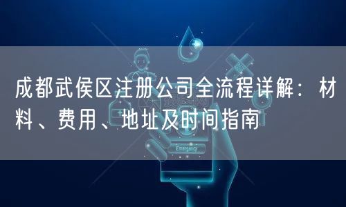 成都武侯区注册公司全流程详解:材料、费用、地址及时间指南 成都武侯区注册公司全流程详解:材料、费用、地址及时间指南