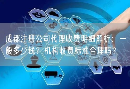 成都注册公司代理收费明细解析：一般多少钱？机构收费标准合理吗？
