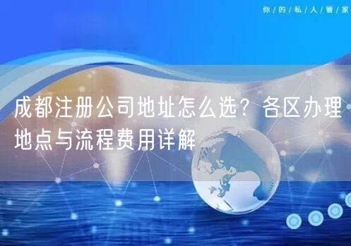 成都注册公司地址怎么选？各区办理地点与流程费用详解