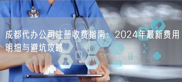 成都代办公司注册收费指南：2024年最新费用明细与避坑攻略