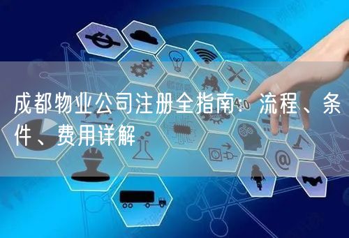 成都物业公司注册全指南：流程、条件、费用详解