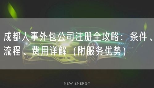 成都人事外包公司注册全攻略:条件、流程、费用详解(附服务优势) 成都人事外包公司注册全攻略:条件、流程、费用详解(附服务优势)