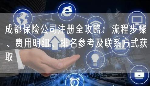 成都保险公司注册全攻略：流程步骤、费用明细、排名参考及联系方式获取