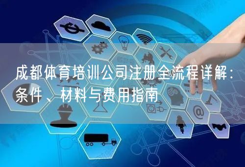 成都体育培训公司注册全流程详解：条件、材料与费用指南