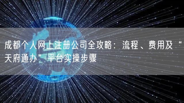 成都个人网上注册公司全攻略：流程、费用及“天府通办”平台实操步骤