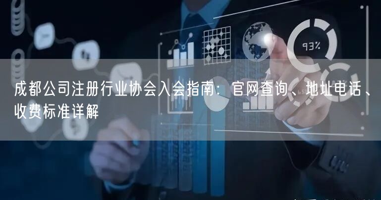 成都公司注册行业协会入会指南：官网查询、地址电话、收费标准详解
