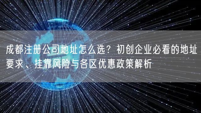 成都注册公司地址怎么选?初创企业必看的地址要求、挂靠风险与各区优惠政策解析 成都注册公司地址怎么选?初创企业必看的地址要求、挂靠风险与各区优惠政策解析