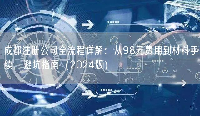 成都注册公司全流程详解：从98元费用到材料手续，避坑指南（2024版）