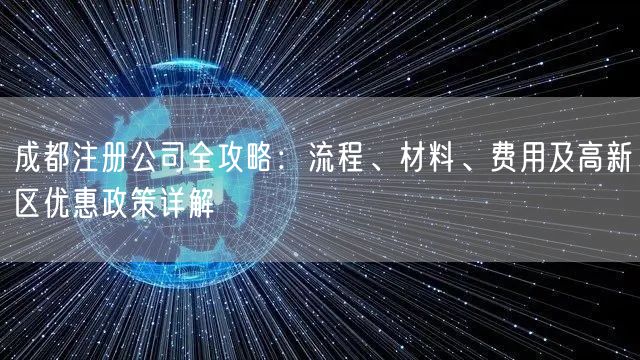 成都注册公司全攻略：流程、材料、费用及高新区优惠政策详解