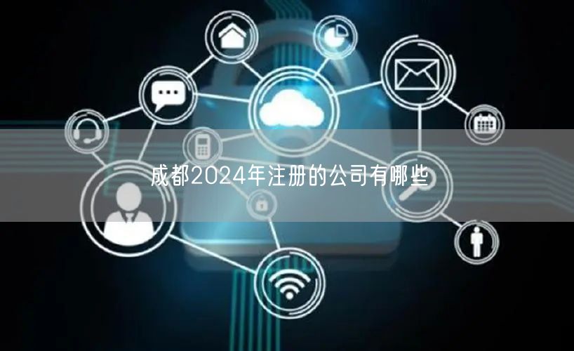 成都2024年注册的公司有哪些